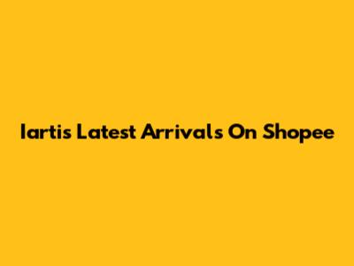 Iarti's Latest Arrivals On Shopee