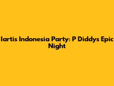 Iartis Indonesia Party: P Diddy's Epic Night