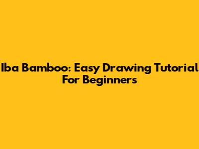 Iba Bamboo: Easy Drawing Tutorial For Beginners