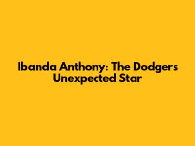 Ibanda Anthony: The Dodgers' Unexpected Star