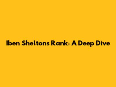 Iben Shelton's Rank: A Deep Dive