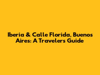 Iberia & Calle Florida, Buenos Aires: A Traveler's Guide