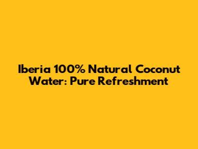 Iberia 100% Natural Coconut Water: Pure Refreshment