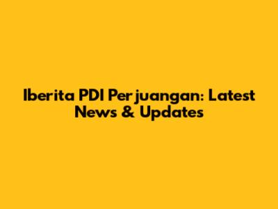 Iberita PDI Perjuangan: Latest News & Updates