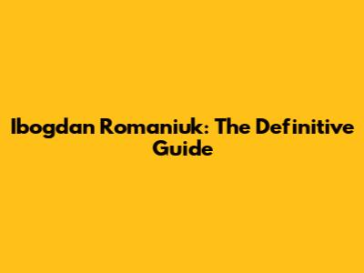 Ibogdan Romaniuk: The Definitive Guide