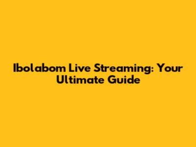 Ibolabom Live Streaming: Your Ultimate Guide