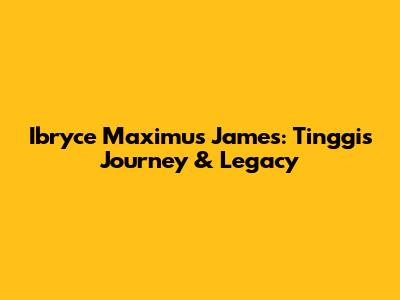 Ibryce Maximus James: Tinggi's Journey & Legacy