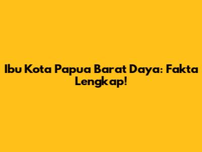 Ibu Kota Papua Barat Daya: Fakta Lengkap!