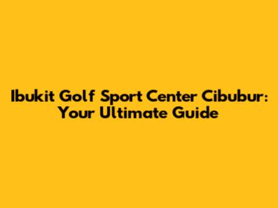 Ibukit Golf Sport Center Cibubur: Your Ultimate Guide