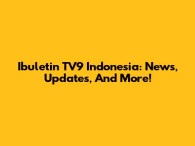 Ibuletin TV9 Indonesia: News, Updates, And More!