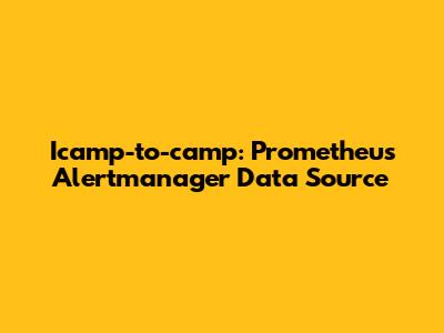 Icamp-to-camp: Prometheus Alertmanager Data Source