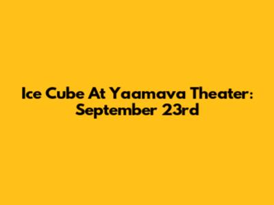 Ice Cube At Yaamava' Theater: September 23rd