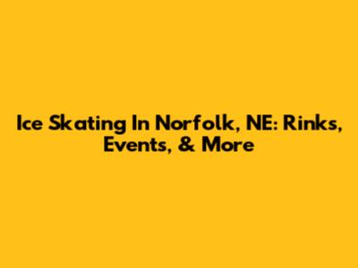 Ice Skating In Norfolk, NE: Rinks, Events, & More