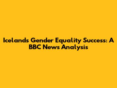 Iceland's Gender Equality Success: A BBC News Analysis