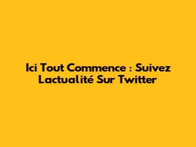 Ici Tout Commence : Suivez L'actualité Sur Twitter