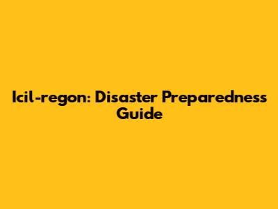 Icil-regon: Disaster Preparedness Guide