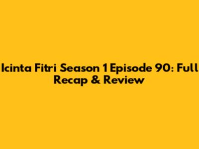 Icinta Fitri Season 1 Episode 90: Full Recap & Review