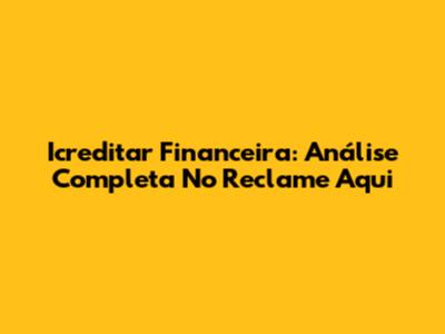 Icreditar Financeira: Análise Completa No Reclame Aqui