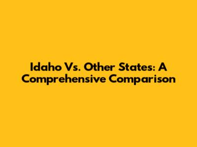 Idaho Vs. Other States: A Comprehensive Comparison