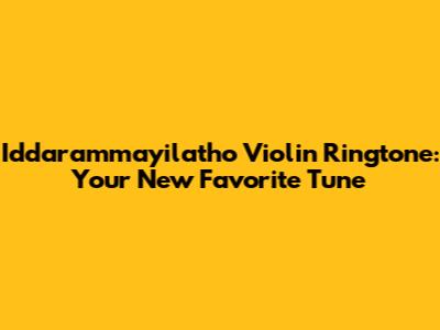 Iddarammayilatho Violin Ringtone: Your New Favorite Tune