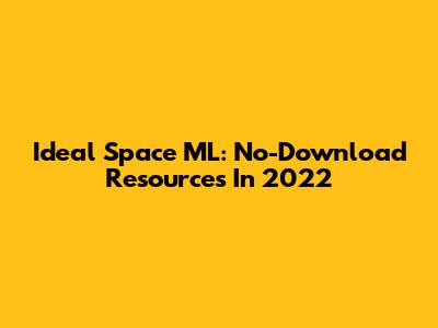Ideal Space ML: No-Download Resources In 2022