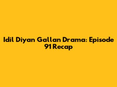 Idil Diyan Gallan Drama: Episode 91 Recap