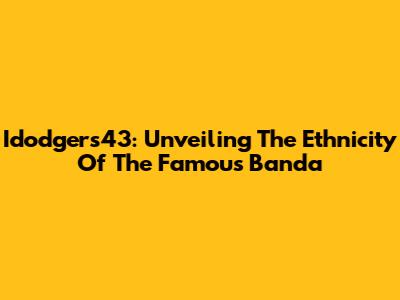 Idodgers43: Unveiling The Ethnicity Of The Famous Banda