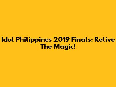 Idol Philippines 2019 Finals: Relive The Magic!
