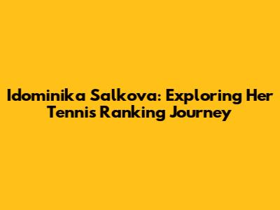 Idominika Salkova: Exploring Her Tennis Ranking Journey