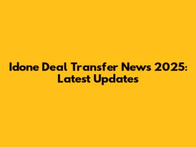 Idone Deal Transfer News 2025: Latest Updates