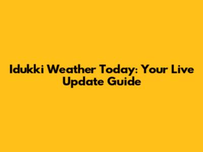 Idukki Weather Today: Your Live Update Guide
