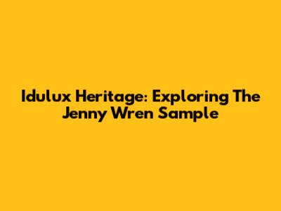 Idulux Heritage: Exploring The Jenny Wren Sample