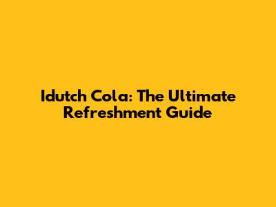 Idutch Cola: The Ultimate Refreshment Guide