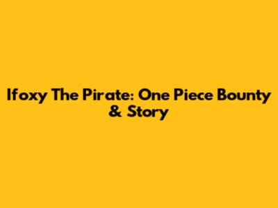 Ifoxy The Pirate: One Piece Bounty & Story