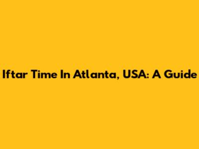Iftar Time In Atlanta, USA: A Guide
