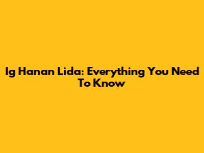 Ig Hanan Lida: Everything You Need To Know