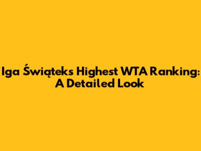 Iga Świątek's Highest WTA Ranking: A Detailed Look