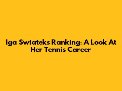 Iga Swiatek's Ranking: A Look At Her Tennis Career