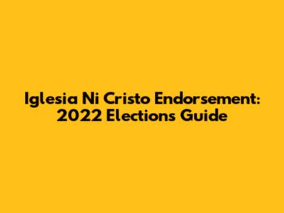 Iglesia Ni Cristo Endorsement: 2022 Elections Guide