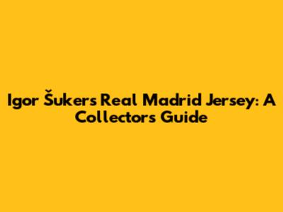 Igor Šuker's Real Madrid Jersey: A Collector's Guide