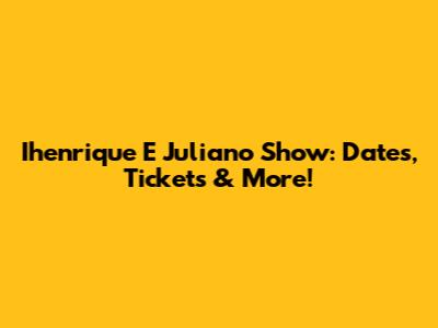 Ihenrique E Juliano Show: Dates, Tickets & More!