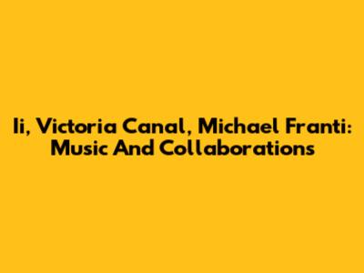 Ii, Victoria Canal, Michael Franti: Music And Collaborations