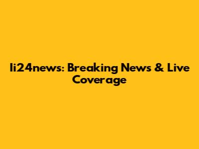Ii24news: Breaking News & Live Coverage