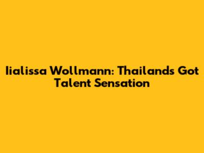 Iialissa Wollmann: Thailand's Got Talent Sensation
