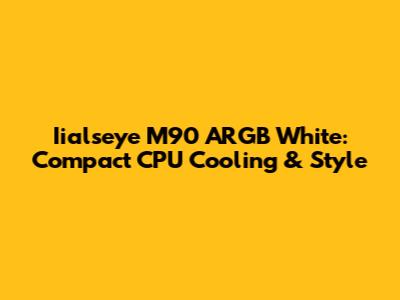 Iialseye M90 ARGB White: Compact CPU Cooling & Style
