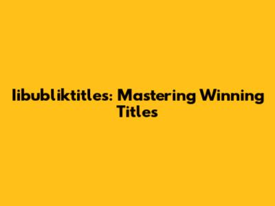 Iibubliktitles: Mastering Winning Titles