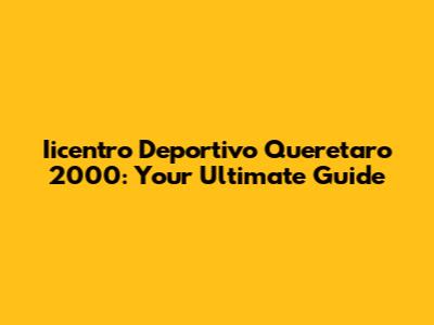 Iicentro Deportivo Queretaro 2000: Your Ultimate Guide
