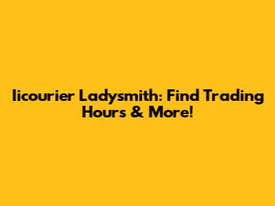 Iicourier Ladysmith: Find Trading Hours & More!