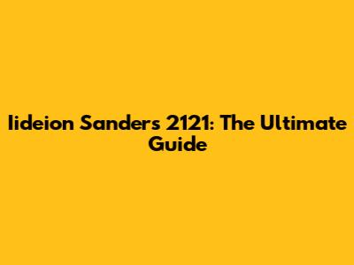 Iideion Sanders 2121: The Ultimate Guide