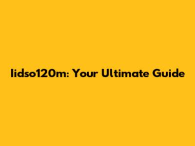 Iidso120m: Your Ultimate Guide